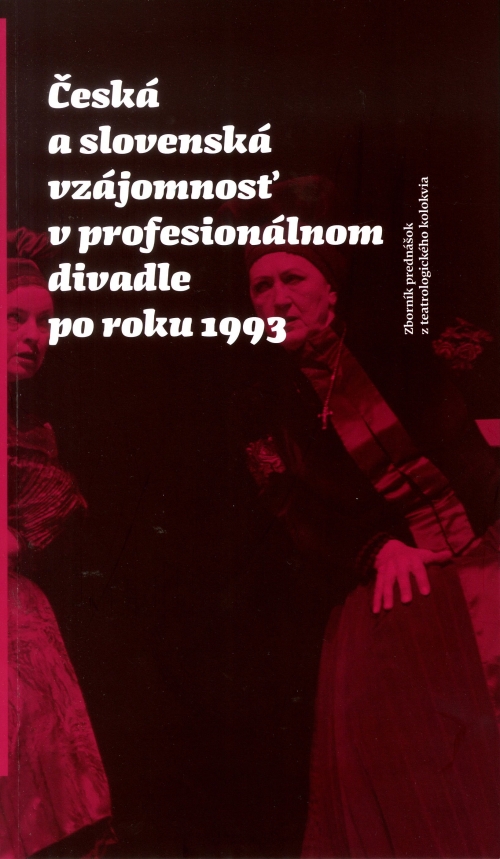 Česká a slovenská vzájomnosť v profesionálnom divadle po roku 1993. Zborník príspevkov z teatrologického kolokvia