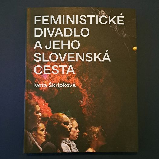 Feministické divadlo a jeho slovenská cesta od Ivety Škripkovej