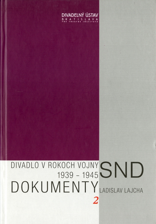 Dokumenty SND. Zápas o zmysel a podobu SND 1920 – 1945 / Divadlo v rokoch vojny 1939 – 1945, I. a II. zv.