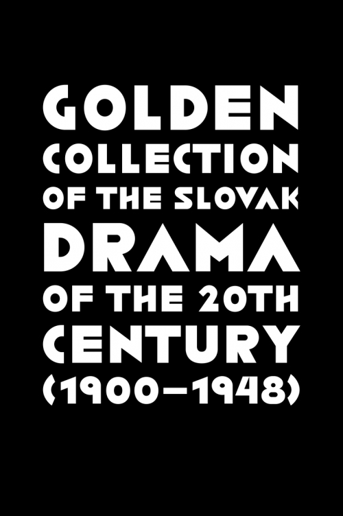 GOLDEN COLLECTION OF THE SLOVAK DRAMA OF THE 20th CENTURY (1900 - 1948)