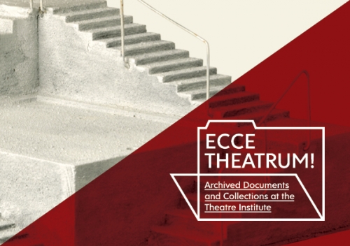 ECCE THEATRUM! ARCHIVED DOCUMENTS AND COLLECTIONS AT THE THEATRE INSTITUTE
