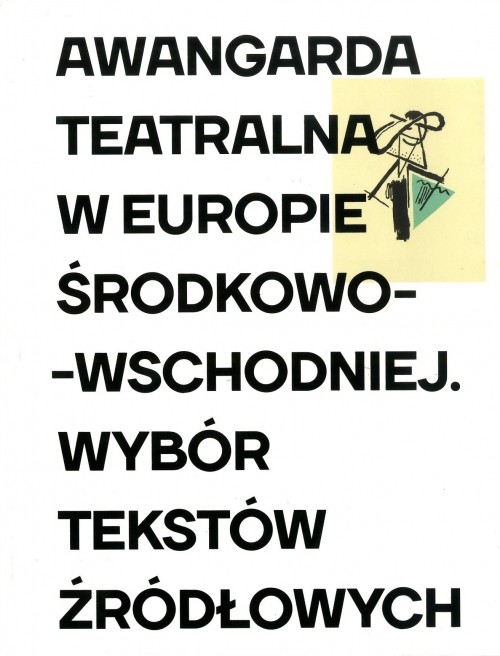 AWANGARDA TEATRALNA W EUROPIE ŚRODKOWO-WSCHODNIEJ. WYBÓR TEKSTÓW-ŹRÓDLOWYCH