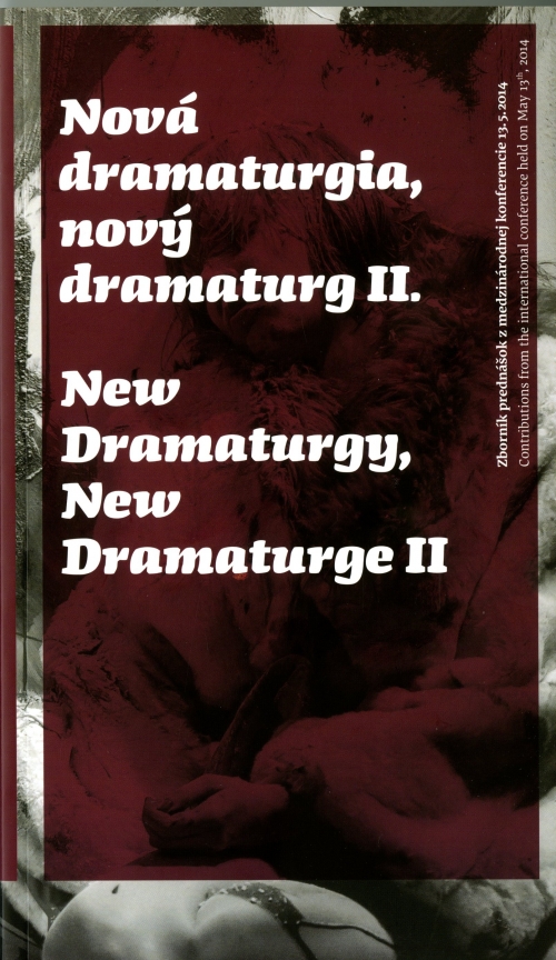 Nová dramaturgia, nový dramaturg II. / New Dramaturgy, New Dramaturge II. Zborník prednášok z medzinárodnej konferencie 13. mája 2014 / Contributions from the international conference held on May 13th, 2014