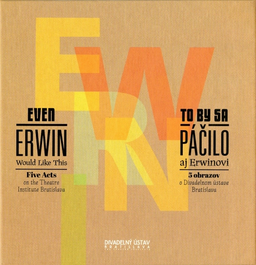 To by sa páčilo aj Erwinovi. 5 obrazov o Divadelnom ústave Bratislava To by sa páčilo aj Erwinovi. 5 obrazov o Divadelnom ústave Bratislava