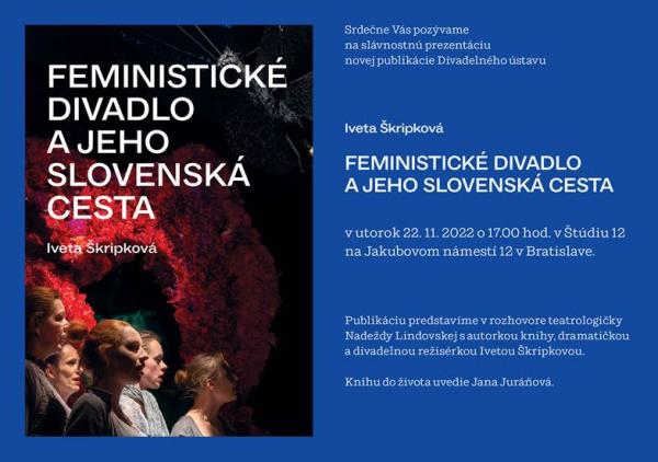 Pozvánka na slávnostnú prezentáciu publikácie Iveta Škripková Feministické divadlo a jeho slovenská cesta