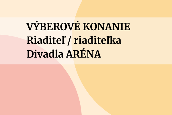 Výberové konanie: Riaditeľ/riaditeľka Divadla ARÉNA